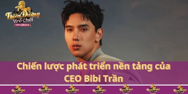 Chiến lược phát triển nền tảng của Bibi Trần