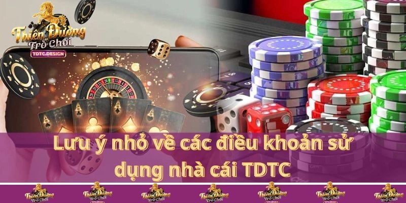 Lưu ý nhỏ về các điều khoản sử dụng nhà cái TDTC